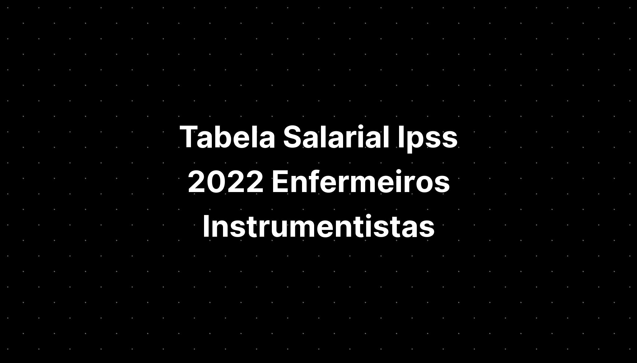 Tabela Salarial Ipss 2022 Enfermeiros Instrumentistas Imagesee 2446